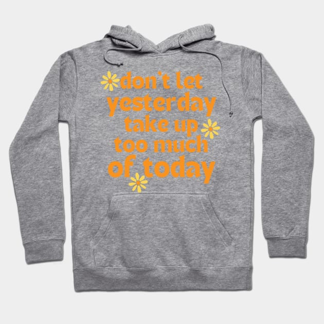 Don't Let Yesterday Take Up Too Much Of Today. Retro Vintage Motivational and Inspirational Saying. Orange and Yellow Hoodie by That Cheeky Tee